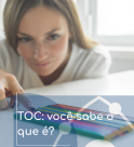 Transtorno Obsessivo-Compulsivo (TOC): você sabe o que é?